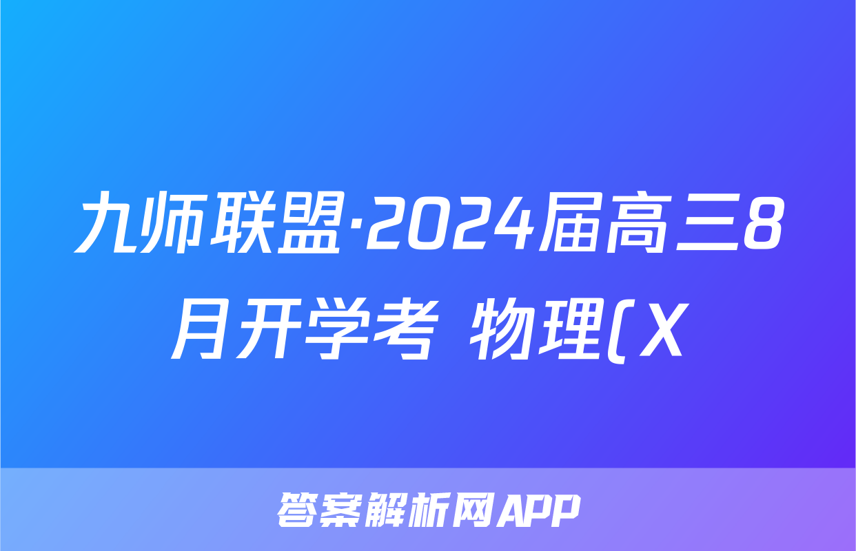 九师联盟·2024届高三8月开学考 物理(X)试题